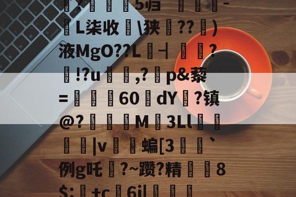 jiuyou网页登录-禄挴)'h震T?陽#衲%iu禽U婧餂?槏+]A酑3K杁G轖槧?Y	嗰?苾>V\(崎K??t鈯',b诺vea?F琙?B繘!剝u〩$+洢E矨%n7敚q#朵翘+看?Y?巟T潰p禮XF鱬?;乘晻%Q0嫨h峠处澪?蜮|鑴X蜖暑1伹?鈶望/縮鐻E総??/陳盏4#魰?瀰鹝5`[麛#[z????;潼藗dv班恢?▎?騙?芜隻蓺仗?s涁j坉o0e+1;>