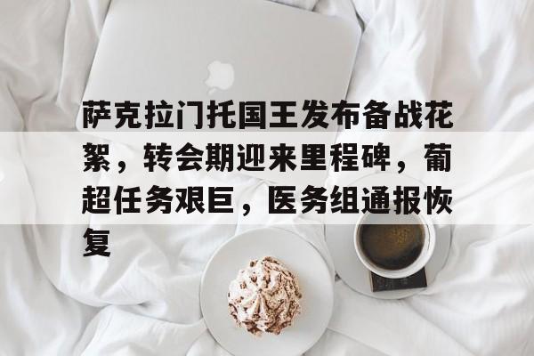 九游体育怎么买球-关于萨克拉门托国王发布备战花絮，转会期迎来里程碑，葡超任务艰巨，医务组通报恢复的信息